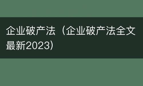 企业破产法（企业破产法全文最新2023）