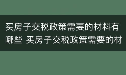 买房子交税政策需要的材料有哪些 买房子交税政策需要的材料有哪些呢