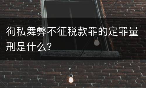 徇私舞弊不征税款罪的定罪量刑是什么？