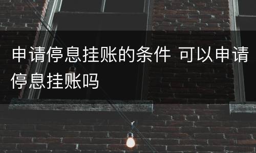 申请停息挂账的条件 可以申请停息挂账吗