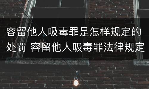 容留他人吸毒罪是怎样规定的处罚 容留他人吸毒罪法律规定