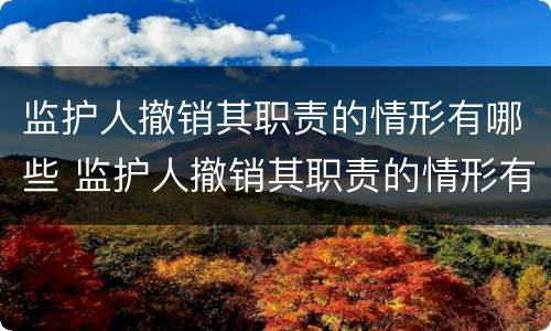 监护人撤销其职责的情形有哪些 监护人撤销其职责的情形有哪些要求