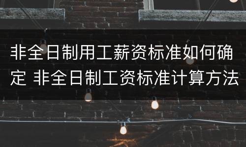 非全日制用工薪资标准如何确定 非全日制工资标准计算方法