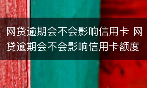 网贷逾期会不会影响信用卡 网贷逾期会不会影响信用卡额度