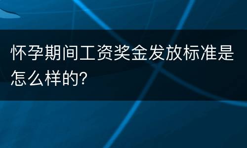 怀孕期间工资奖金发放标准是怎么样的？