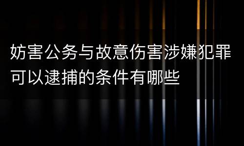 妨害公务与故意伤害涉嫌犯罪可以逮捕的条件有哪些