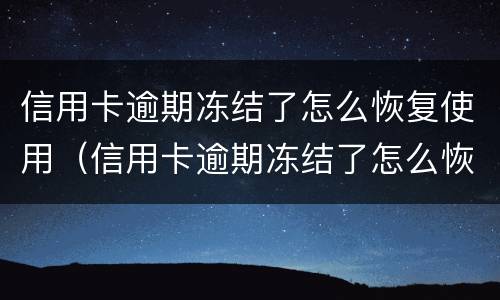 信用卡逾期冻结了怎么恢复使用（信用卡逾期冻结了怎么恢复使用微信）