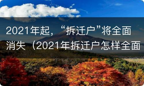 2021年起，“拆迁户”将全面消失（2021年拆迁户怎样全面消失）