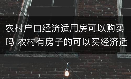 农村户口经济适用房可以购买吗 农村有房子的可以买经济适用房吗