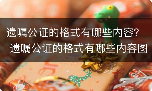 遗嘱公证的格式有哪些内容？ 遗嘱公证的格式有哪些内容图片