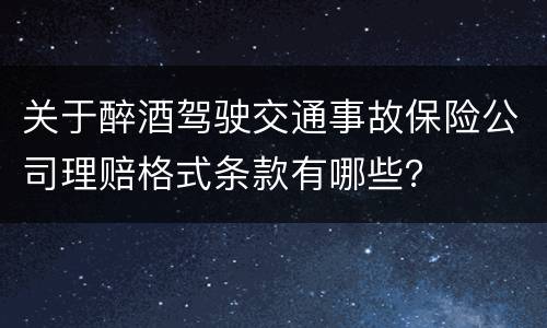 关于醉酒驾驶交通事故保险公司理赔格式条款有哪些？