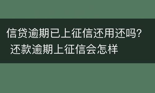 信贷逾期已上征信还用还吗？ 还款逾期上征信会怎样