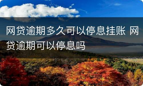网贷逾期多久可以停息挂账 网贷逾期可以停息吗