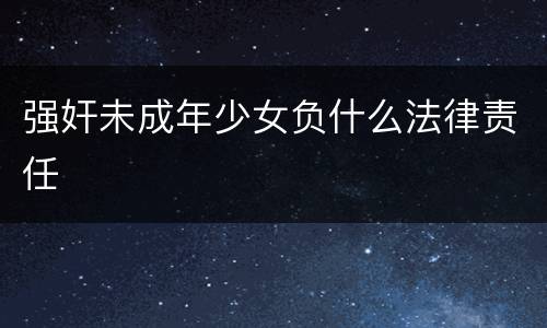 强奸未成年少女负什么法律责任