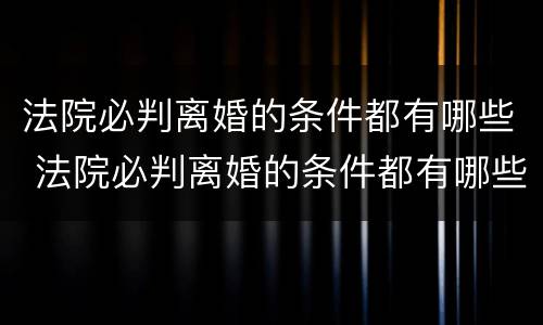 法院必判离婚的条件都有哪些 法院必判离婚的条件都有哪些案例