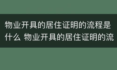 物业开具的居住证明的流程是什么 物业开具的居住证明的流程是什么呢