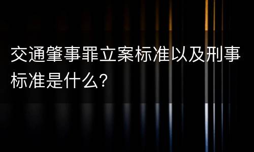 交通肇事罪立案标准以及刑事标准是什么？