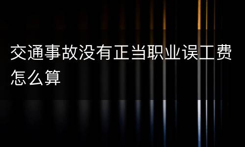 交通事故没有正当职业误工费怎么算