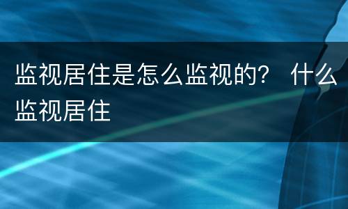 监视居住是怎么监视的？ 什么监视居住