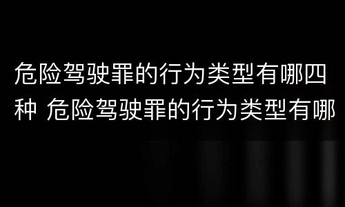 危险驾驶罪的行为类型有哪四种 危险驾驶罪的行为类型有哪四种罪名