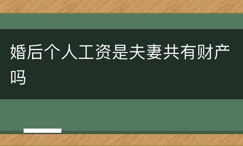 婚后个人工资是夫妻共有财产吗