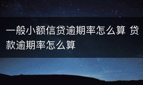 一般小额信贷逾期率怎么算 贷款逾期率怎么算