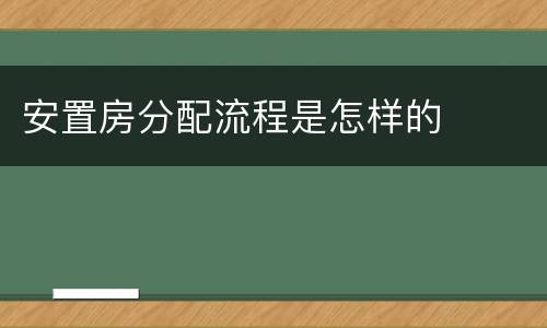 安置房分配流程是怎样的