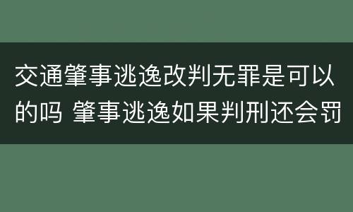 交通肇事逃逸改判无罪是可以的吗 肇事逃逸如果判刑还会罚款吗?