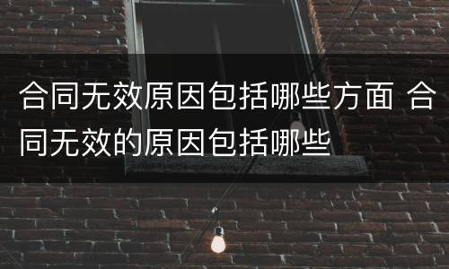 合同无效原因包括哪些方面 合同无效的原因包括哪些
