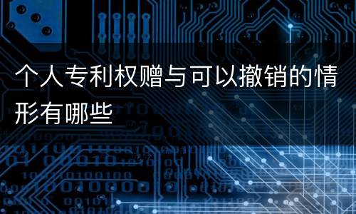 个人专利权赠与可以撤销的情形有哪些