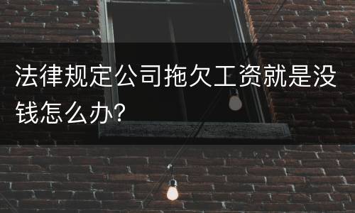 法律规定公司拖欠工资就是没钱怎么办？
