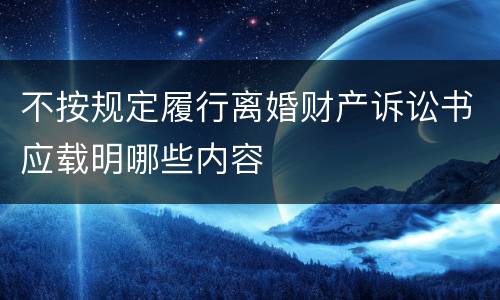 不按规定履行离婚财产诉讼书应载明哪些内容
