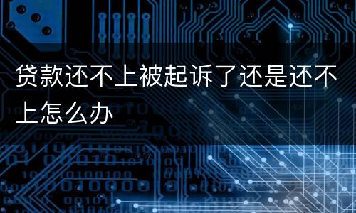 贷款还不上被起诉了还是还不上怎么办