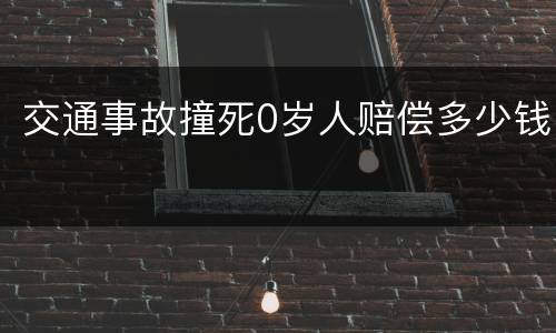 交通事故撞死0岁人赔偿多少钱