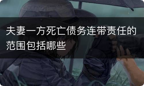 夫妻一方死亡债务连带责任的范围包括哪些
