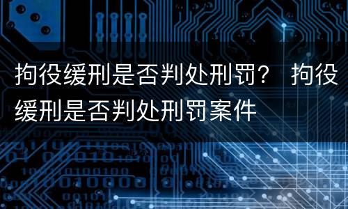 拘役缓刑是否判处刑罚？ 拘役缓刑是否判处刑罚案件