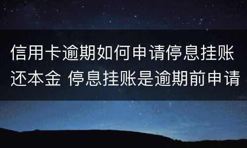 信用卡逾期如何申请停息挂账还本金 停息挂账是逾期前申请还是逾期后申请