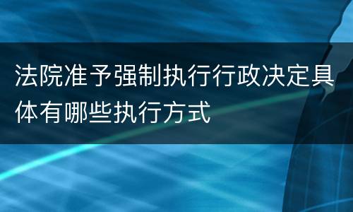 法院准予强制执行行政决定具体有哪些执行方式
