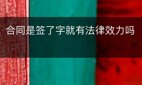 合同是签了字就有法律效力吗
