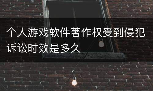 个人游戏软件著作权受到侵犯诉讼时效是多久