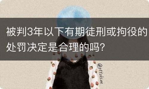 被判3年以下有期徒刑或拘役的处罚决定是合理的吗？