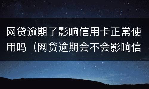网贷逾期了影响信用卡正常使用吗（网贷逾期会不会影响信用卡使用和额度哦）