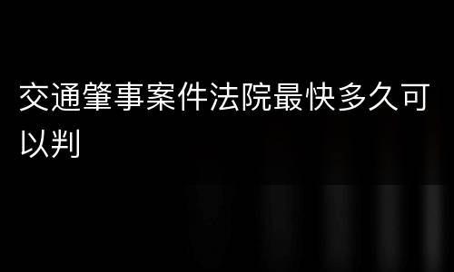 交通肇事案件法院最快多久可以判