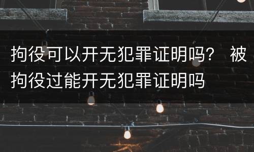 拘役可以开无犯罪证明吗？ 被拘役过能开无犯罪证明吗
