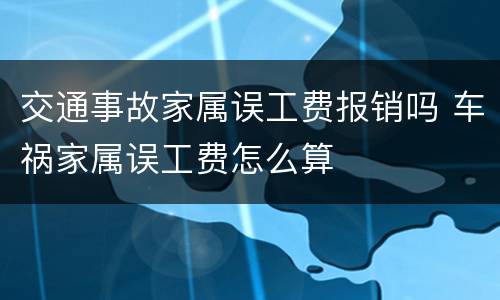 交通事故家属误工费报销吗 车祸家属误工费怎么算