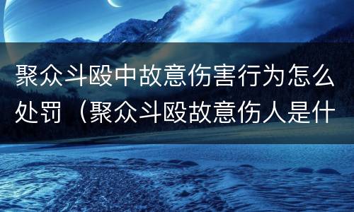 聚众斗殴中故意伤害行为怎么处罚（聚众斗殴故意伤人是什么罪）
