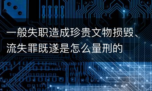 一般失职造成珍贵文物损毁、流失罪既遂是怎么量刑的