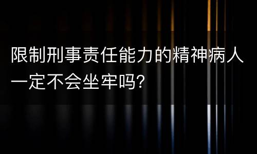 限制刑事责任能力的精神病人一定不会坐牢吗？