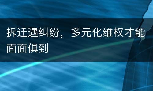 拆迁遇纠纷，多元化维权才能面面俱到