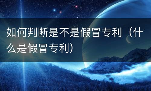 如何判断是不是假冒专利（什么是假冒专利）